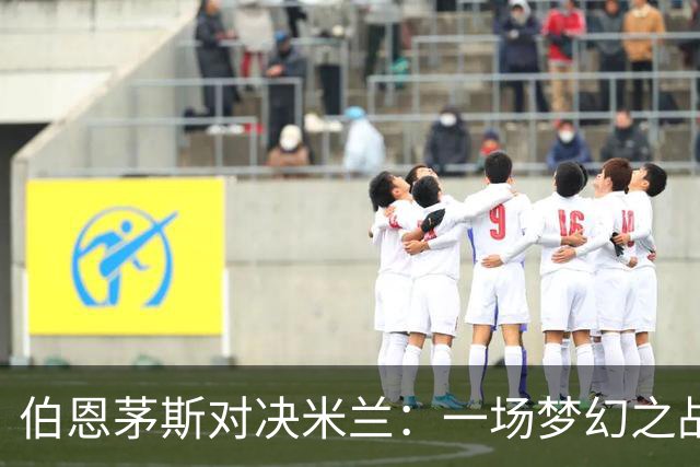 伯恩茅斯对决米兰：一场梦幻之战的前奏